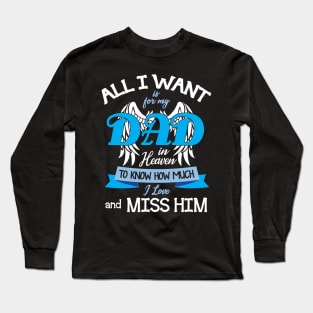 All I Want Is For My Dad In Heaven To Know How Much I Love And Miss Him Happy Father July 4th Day Long Sleeve T-Shirt